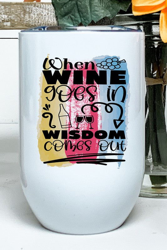 When Wine Goes Out Wisdom Comes Out Tumbler