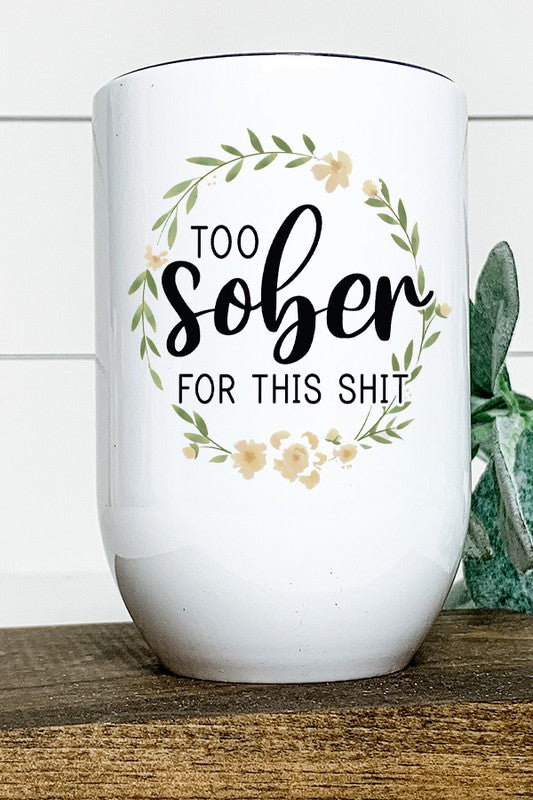 Too Sober for this Shit Floral Wine Tumbler